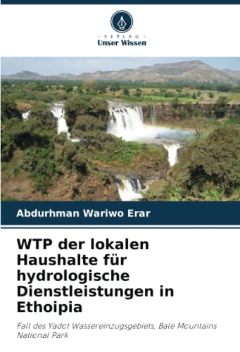 WTP der lokalen Haushalte für hydrologische Dienstleistungen in Ethoipia: Fall des Yadot Wassereinzugsgebiets, Bale Mountains National Park