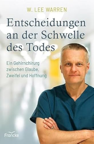 Entscheidungen an der Schwelle des Todes: Ein Gehirnchirurg zwischen Glaube, Zweifel und Hoffnung