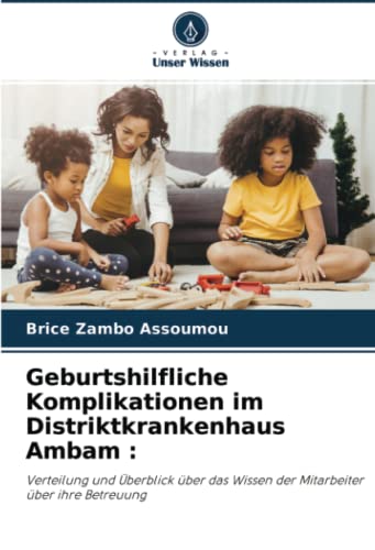 Geburtshilfliche Komplikationen im Distriktkrankenhaus Ambam :: Verteilung und Überblick über das Wissen der Mitarbeiter über ihre Betreuung