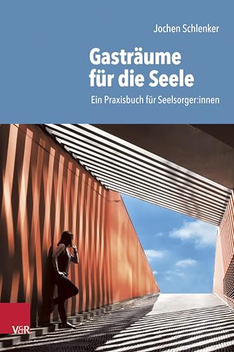 Gasträume für die Seele: Ein Praxisbuch für Seelsorger:innen