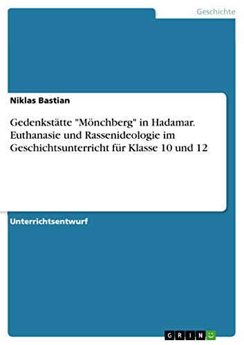 Gedenkstätte "Mönchberg" in Hadamar. Euthanasie und Rassenideologie im Geschichtsunterricht für Klasse 10 und 12