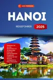 HANOI REISEFÜHRER 2025: Entdecken Sie die alte Geschichte und die lebendige Kultur der vietnamesischen Hauptstadt, während Sie sich auf eine unvergessliche Reise vorbereiten(GERMAN EDITION)