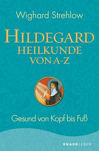 Hildegard-Heilkunde von A - Z: Gesund von Kopf bis Fuß (Ganzheitliche Naturheilkunde mit Hildegard von Bingen)