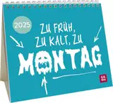 Mini-Kalender 2025: Zu früh, zu kalt, zu Montag: Kleiner Tischkalender mit lustigen Sprüchen | Mit Monatskalendarium | Lustiges, kleines Geschenk für Kollegen