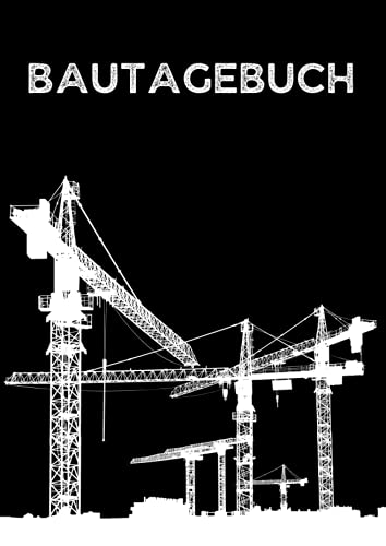 Bautagebuch Baustelle: Bau Berichtsheft Handwerk mit Stundennachweis für Bauleiter; Hausbau Geschenk für Bauherren und Bauherrinnen als Hausbau Tagebuch