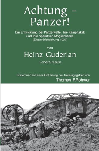 Heinz Guderian - Achtung-Panzer!: Die Entwicklung der Panzerwaffe, ihre Kampftaktik und ihre operativen Möglichkeiten (Erstveröffentlichung 1937) (Die Maritime Bibliothek)