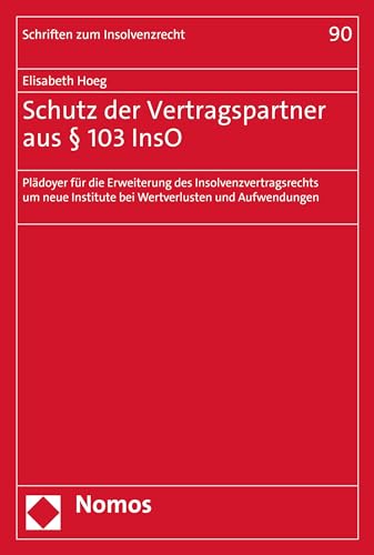 Schutz der Vertragspartner aus § 103 InsO: Plädoyer für die Erweiterung des Insolvenzvertragsrechts um neue Institute bei Wertverlusten und Aufwendungen (Schriften zum Insolvenzrecht 90)