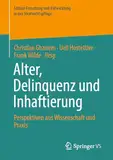 Alter, Delinquenz und Inhaftierung: Perspektiven aus Wissenschaft und Praxis (Edition Forschung und Entwicklung in der Strafrechtspflege)