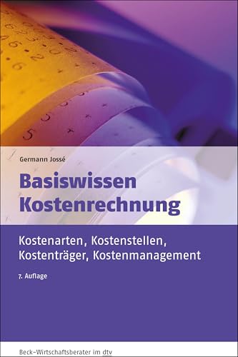 Basiswissen Kostenrechnung: Kostenarten, Kostenstellen, Kostenträger, Kostenmanagement (dtv Beck Wirtschaftsberater)