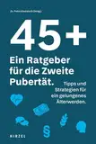 45 plus: Ein Ratgeber für die Zweite Pubertät: Tipps und Strategien für ein gelungenes Älterwerden. Ein Buch zur Neuorientierung für alle, die in der Mitte des Lebens ankommen möchten