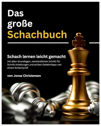 Das große Schachbuch: Schach lernen leicht gemacht mit allen Grundlagen, verständlichen Schritt für Schritt Anleitungen und echten Geheimtipps von einem Schachprofi