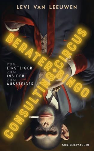 Berater-Bingo + Consulting-Circus - Vom Einsteiger zum Insider zum Aussteiger