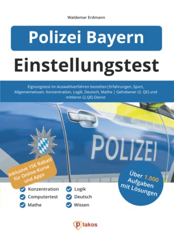 Einstellungstest Polizei Bayern: Eignungstest im Auswahlverfahren bestehen | Erfahrungen, Sport, Allgemeinwissen, Konzentration, Logik, Deutsch, Mathe | Gehobener (3. QE) und mittlerer (2. QE) Dienst