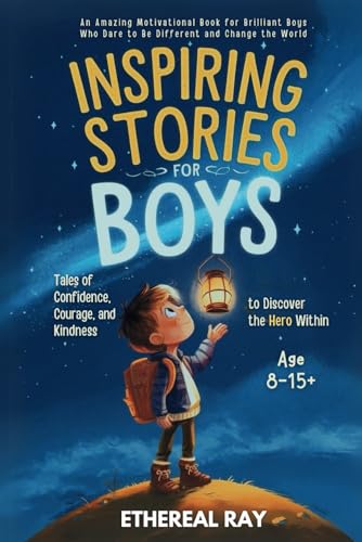 Inspiring Stories for Boys: Tales of Confidence, Courage, and Kindness to Discover the Hero Within: An Amazing Motivational Book for Brilliant Boys ... the World (Eleven Worlds to Explore, Band 7)
