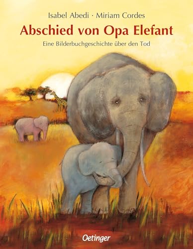 Abschied von Opa Elefant: Eine Bilderbuchgeschichte über den Tod. Einfühlsames Bilderbuch ab 3 Jahren über Tod und Trauer