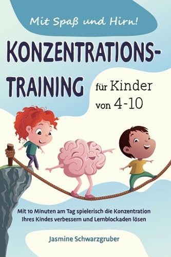 Mit Spaß und Hirn! Konzentrationstraining für Kinder von 4-10: Mit 10 Minuten am Tag spielerisch die Konzentration Ihres Kindes verbessern und Lernblockaden lösen