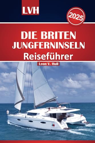 Reiseführer für die Britischen Jungferninseln 2025: Ihr ultimatives Handbuch für das Beste des Paradieses, die wichtigsten Strände, Segelabenteuer und Inselausflüge