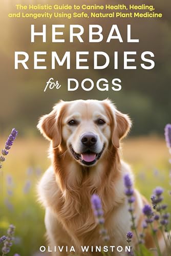 Herbal Remedies for Dogs: The Holistic Guide to Canine Health, Healing, and Longevity Using Safe, Natural Plant Medicine (English Edition)