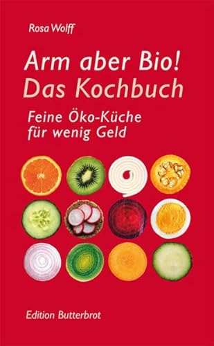 Arm aber Bio!: Das Kochbuch. Feine Öko-Küche für wenig Geld