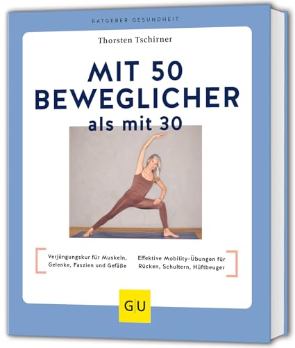 Mit 50 beweglicher als mit 30: Verjüngungskur für Muskeln, Gelenke, Faszien und Gefäße / Effektive Mobility-Übungen für Rücken, Schultern, Hüftbeuger (GU Ratgeber Gesundheit)