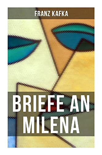 Franz Kafka: Briefe an Milena: Ausgewählte Briefe an Kafkas große Liebe