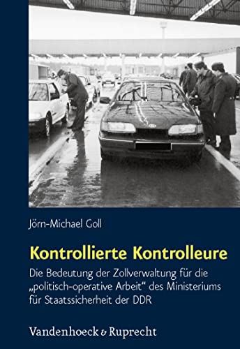 Kontrollierte Kontrolleure: Die Bedeutung der Zollverwaltung für die »politisch-operative Arbeit« des Ministeriums für Staatssicherheit der DDR (Schriften ... für Totalitarismusforschung.)