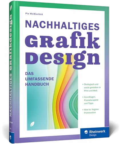 Nachhaltiges Grafikdesign: Das umfassende Handbuch. Ökologisch und sozial gestalten: Ein Überblick über das Sustainable Design in Print und Web