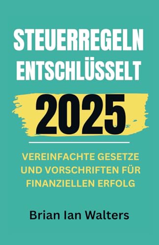 Steuerregeln entschlüsselt 2025: Vereinfachte Gesetze und Vorschriften für finanziellen Erfolg