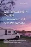 Wintersonne in Italien: Überwintern mit dem Wohnmobil. Routen, Stellplätze und Erlebnisse unserer 6monatigen Reise. (Reisetagebuch)