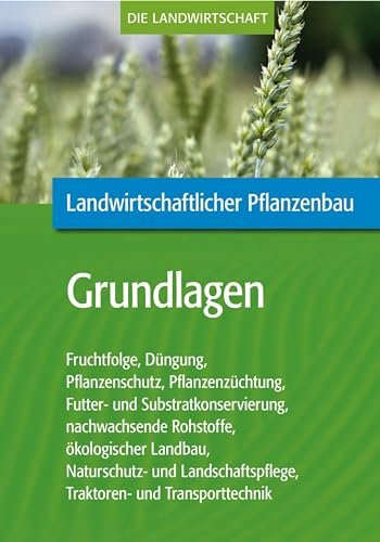 Landwirtschaftlicher Pflanzenbau: Grundlagen des landwirtschaftlichen Pflanzenbaus: Teilausgabe: Grundlagen des landwirtschaftlichen Pflanzenbaus