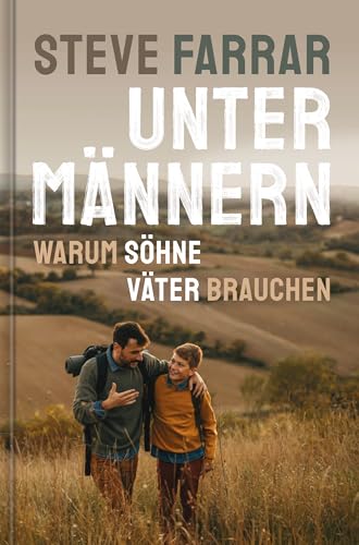 Unter Männern: Warum Söhne Väter brauchen