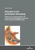 Outcomes in der perinatalen Versorgung: Einflüsse des Leistungsvolumens und weiterer Krankenhausspezifika untersucht anhand deutscher Qualitätsberichte
