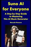 Suno AI for Everyone: A Step-by-Step Guide to Mastering This AI Music Generator (Internet Marketing for Musicians)