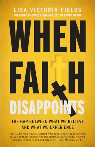 When Faith Disappoints: The Gap Between What We Believe and What We Experience