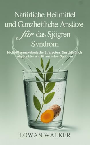 Natürliche Heilmittel und ganzheitliche Ansätze für das Sjögren-Syndrom: Nicht-pharmakologische Strategien, einschließlich Akupunktur und pflanzlicher Optionen