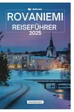 ROVANIEMI REISEFÜHRER 2025: Entdecken Sie die Magie des arktischen Paradieses