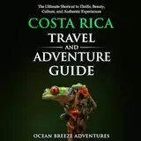 Costa Rica Travel and Adventure Guide: The Ultimate Shortcut to Thrills, Beauty, Culture, and Authentic Experiences (Travel and Adventure Guides)