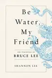 Be Water, My Friend: The Teachings of Bruce Lee (English Edition)