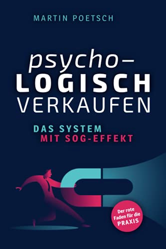 Psycho-logisch verkaufen - Das System mit Sog-Effekt: Der rote Faden für die Praxis