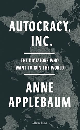 Autocracy, Inc: The Dictators Who Want to Run the World