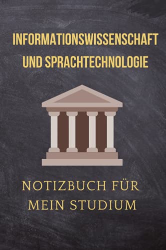 Informationswissenschaft und Sprachtechnologie: Notizbuch für mein Studium: Ideal geeignet als Notizheft, Journal, Tagebuch, Terminkalendar: ... Geschenkidee für Freunde und Kommilitonen