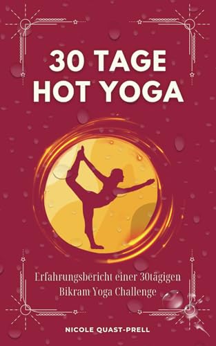 30 Tage Hot Yoga: Erfahrungsbericht zu einer Bikram Yoga Challenge mit Blick hinter die Kulissen: Macht Bikram Yoga schlank? Ist Bikram Yoga gesund? ... Bücher mit Nicole)