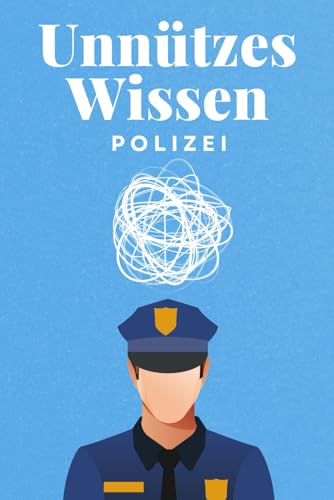 Unnützes Wissen Polizei: 100 spannende und lustige Fakten – Das perfekte Geschenk zum Geburtstag oder Weihnachten