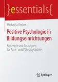 Positive Psychologie in Bildungseinrichtungen: Konzepte und Strategien für Fach- und Führungskräfte (essentials)