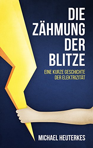 Die Zähmung der Blitze: Eine kurze Geschichte der Elektrizität