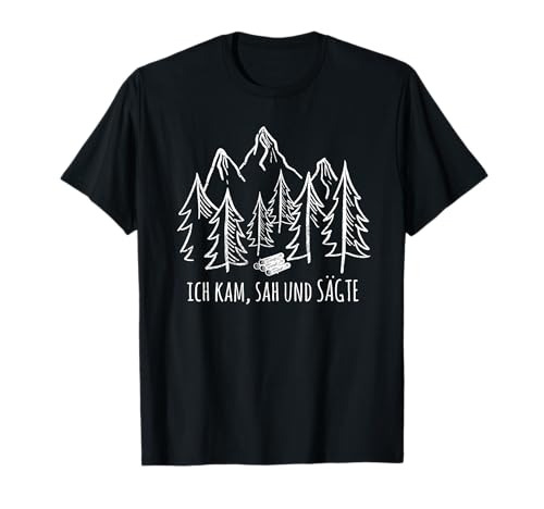 Ich Kam Sah und Sägte | Holzfäller Kettensäge Holz T-Shirt