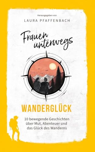 Frauen unterwegs: 10 bewegende Geschichten über Mut, Abenteuer und das Glück des Wanderns