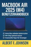 MacBook Air 2025 (M4) Benutzerhandbuch: Ein umfassendes Handbuch mit einfachen Anweisungen, Tipps und Verknüpfungen für Anfänger und Senioren, um das MacBook Air zu meistern