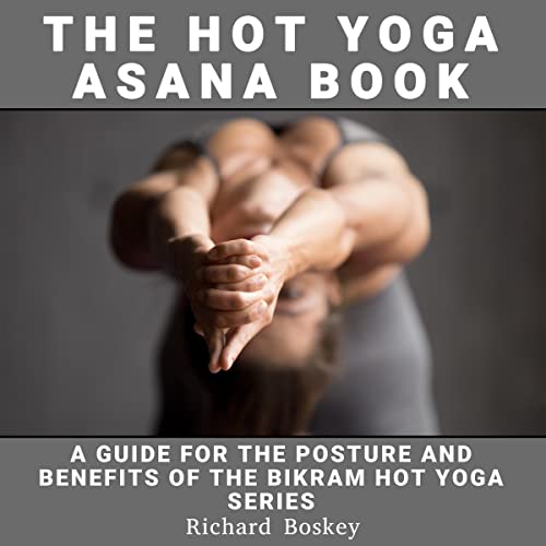 The Hot Yoga Asana Book: A Guide for the Postures and Benefits of the Bikram Hot Yoga Series
