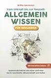 Allgemeinwissen für Neugierige – Vom Urknall bis zur Neuzeit: Spannende Fakten aus einer Zeitreise durch Geschichte, Wissenschaft und Kultur